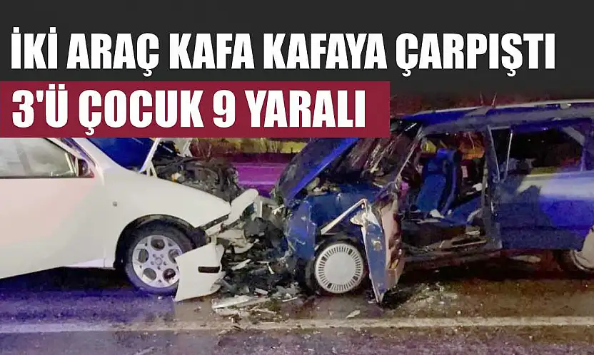 İki araç kafa kafaya çarpıştı: 3'ü çocuk 9 yaralı