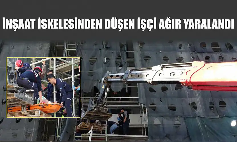 İnşaat iskelesinden düşen işçi ağır yaralandı