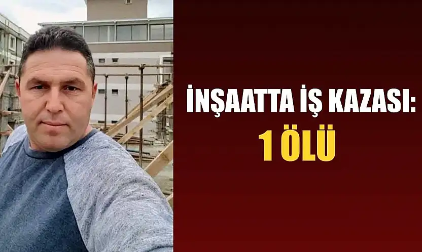 İnşaatta iş kazası: 1 ölü