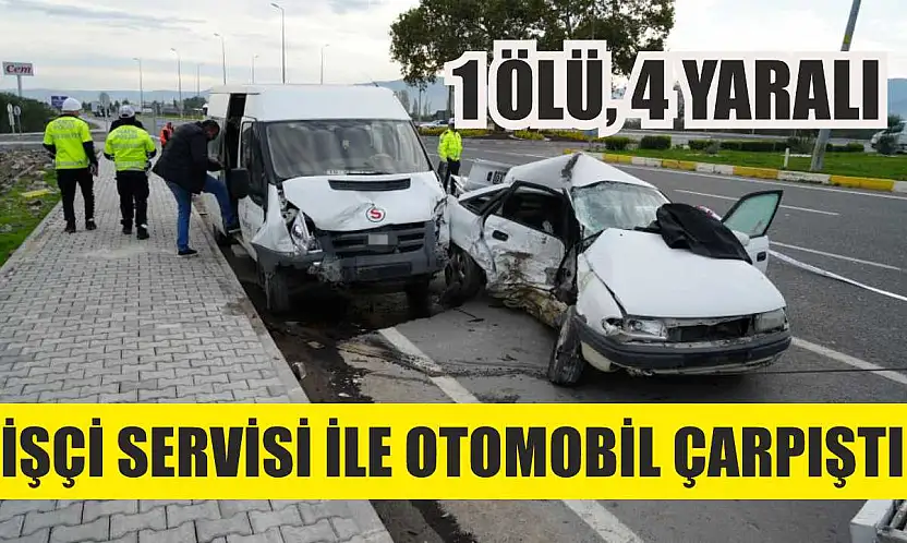 İşçi servisi ile otomobil çarpıştı: 1 ölü, 4 yaralı