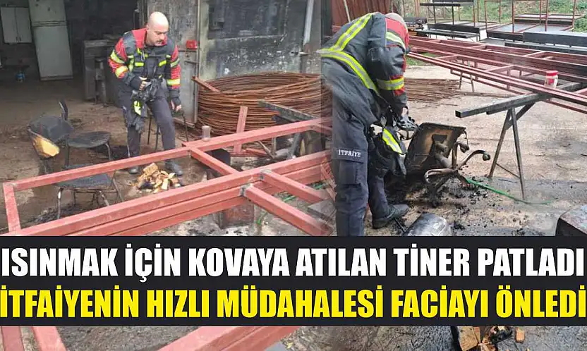 Isınmak için kovaya atılan tiner patladı, itfaiyenin hızlı müdahalesi faciayı önledi