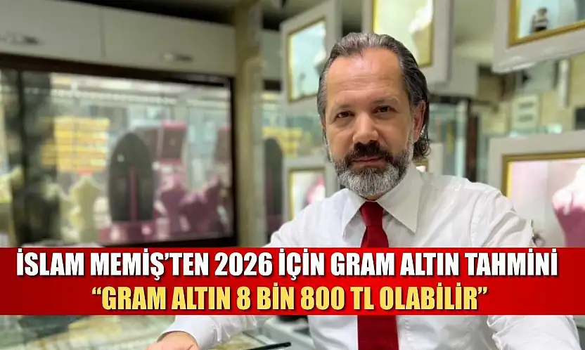 İslam Memiş'ten 2026 İçin Gram Altın Tahmini: 'Gram Altın 8 Bin 800 TL Olabilir'