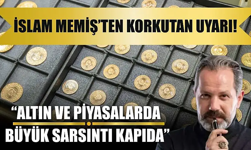 İslam Memiş'ten Korkutan Uyarı! 'Altın ve Piyasalarda Büyük Sarsıntı Kapıda'