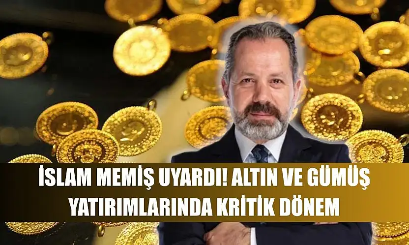 İslam Memiş Uyardı!  Altın ve Gümüş Yatırımlarında Kritik Dönem