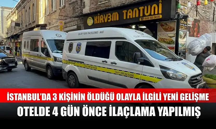 İstanbul'da 3 kişinin öldüğü olayla ilgili yeni gelişme: Otelde 4 gün önce ilaçlama yapılmış
