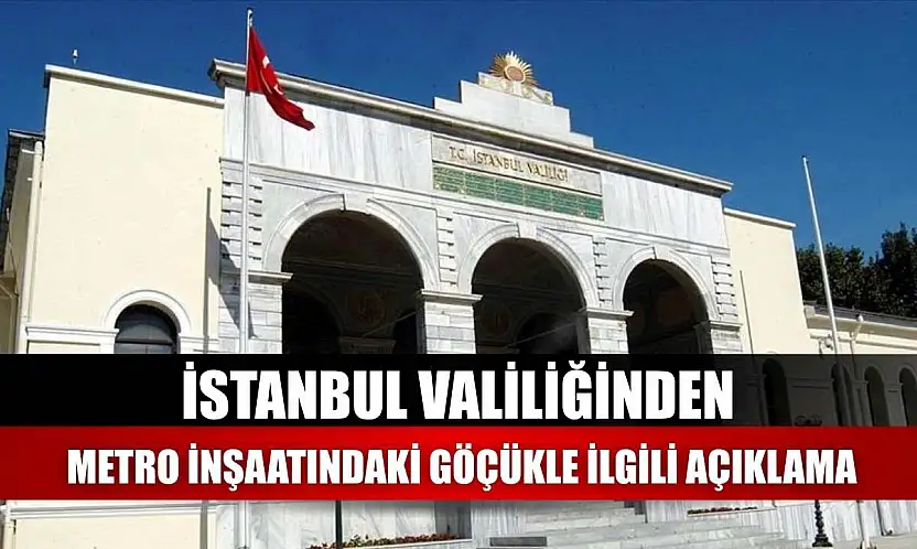 İstanbul Valiliğinden metro inşaatındaki göçükle ilgili açıklama