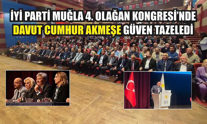 İYİ Parti Muğla 4. Olağan Kongresi'nde Davut Cumhur Akmeşe Güven Tazeledi
