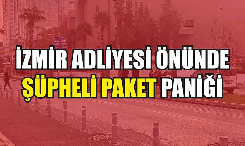 İzmir Adliyesi önünde şüpheli paket paniği