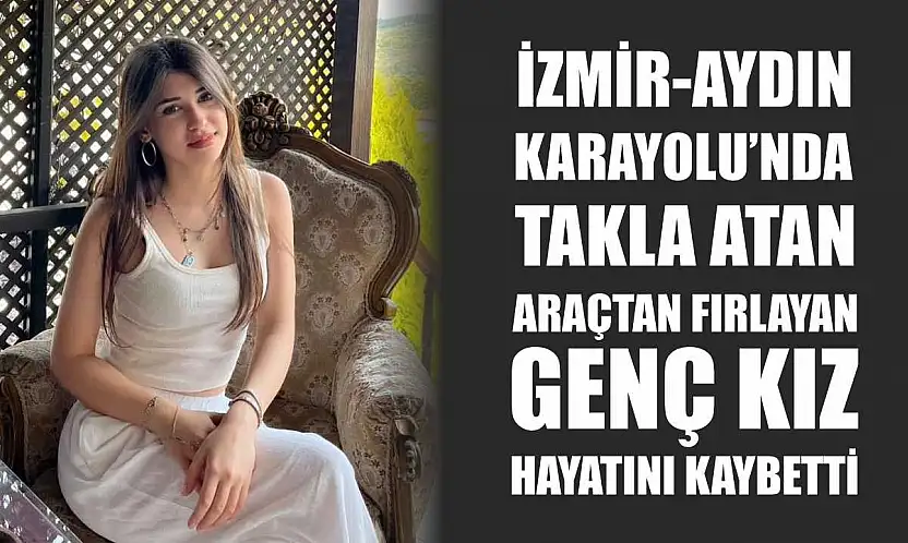 İzmir-Aydın Karayolu'nda Takla Atan Araçtan Fırlayan Genç Kız Hayatını Kaybetti