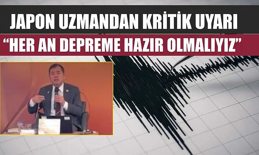 Japon uzmandan kritik uyarı: 'Her an depreme hazır olmalıyız'