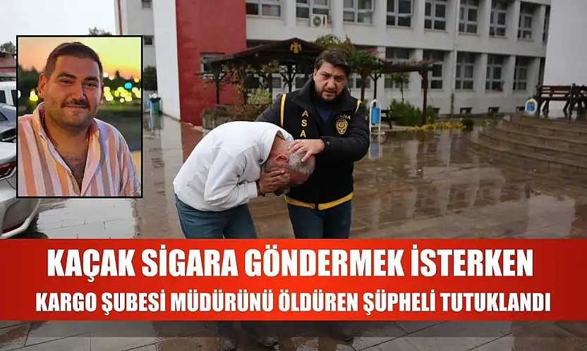 Kaçak sigara göndermek isterken kargo şubesi müdürünü öldüren şüpheli tutuklandı