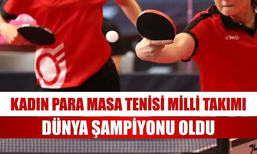 Kadın Para Masa Tenisi Milli Takımı, dünya şampiyonu oldu