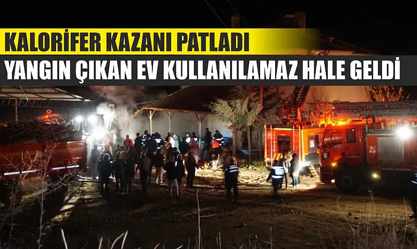 Kalorifer kazanı patladı, yangın çıkan ev kullanılamaz hale geldi