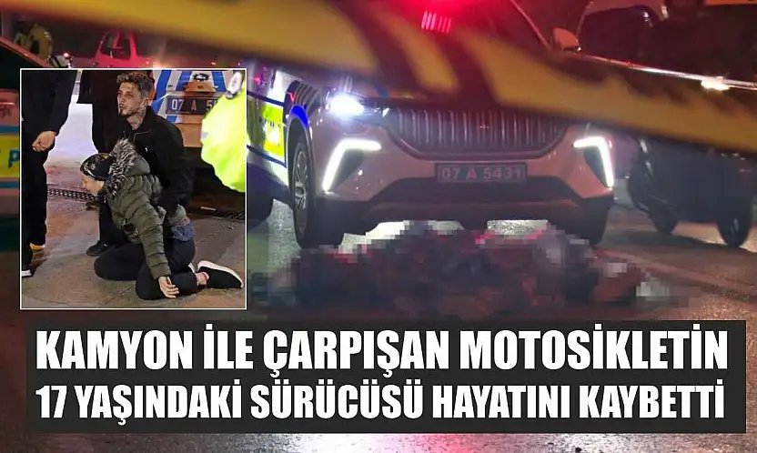 Kamyon ile çarpışan motosikletin 17 yaşındaki sürücüsü hayatını kaybetti