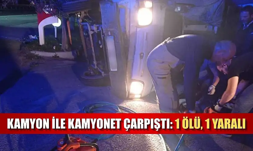 Kamyon ile kamyonet çarpıştı: 1 ölü, 1 yaralı