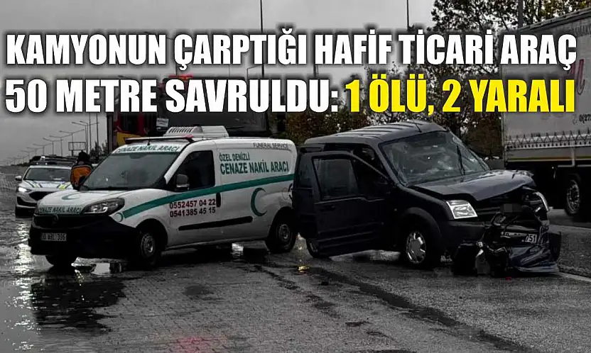 Kamyonun çarptığı hafif ticari araç 50 metre savruldu: 1 ölü, 2 yaralı