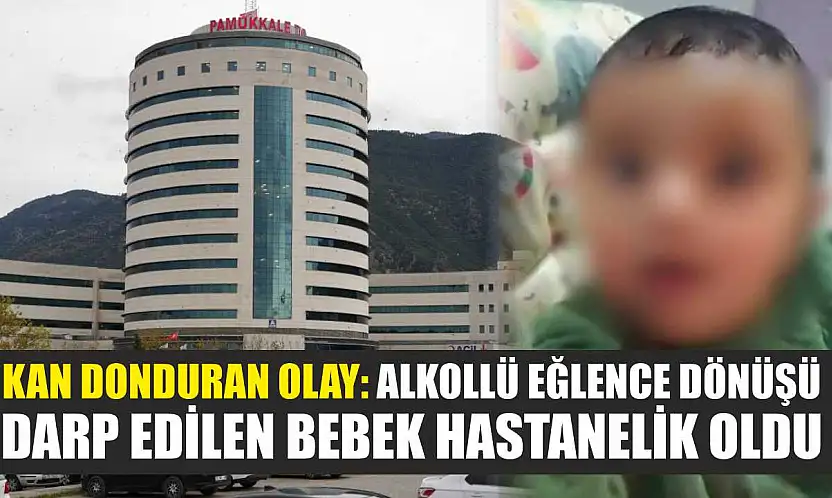 Kan donduran olay: Alkollü eğlence dönüşü darp edilen bebek hastanelik oldu