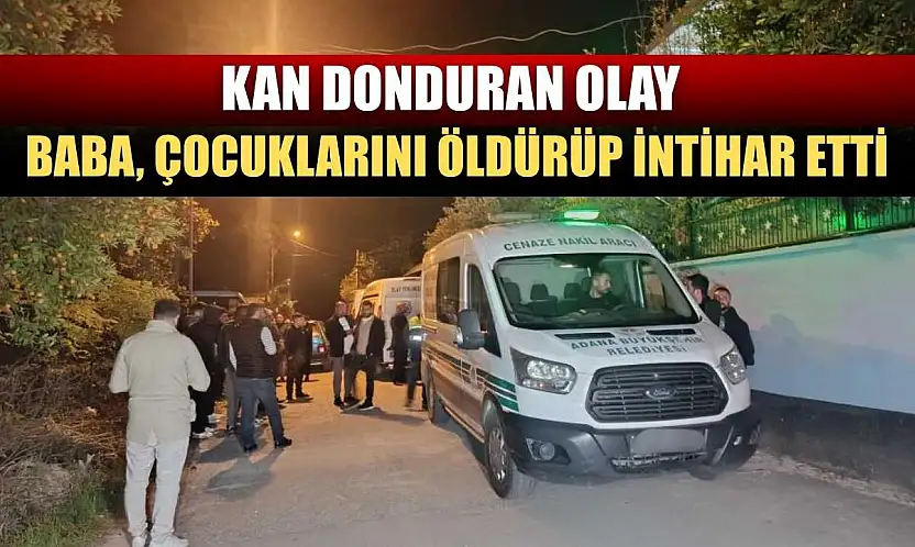 Kan donduran olay: Baba, çocuklarını öldürüp intihar etti