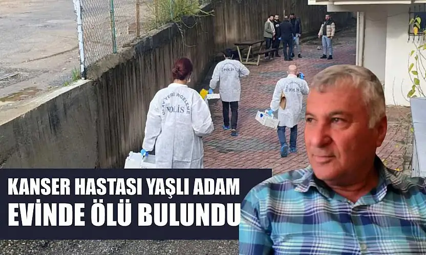 Kanser hastası yaşlı adam evinde ölü bulundu