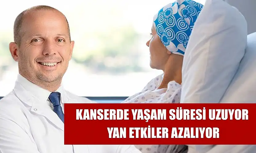 Kanserde yaşam süresi uzuyor, yan etkiler azalıyor