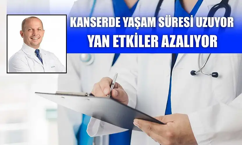 Kanserde yaşam süresi uzuyor, yan etkiler azalıyor