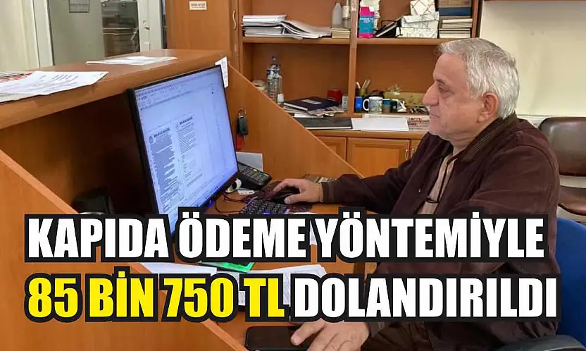 Kapıda ödeme yöntemiyle 85 bin 750 TL dolandırıldı