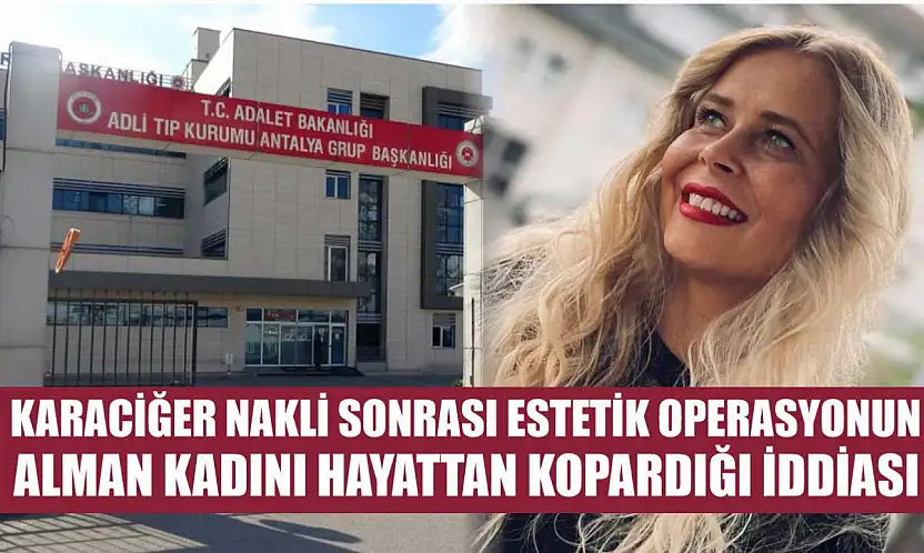 Karaciğer nakli sonrası estetik operasyonun Alman kadını hayattan kopardığı iddiası
