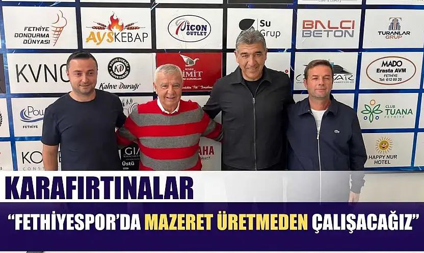 Karafırtınalar: 'Fethiyespor'da mazeret üretmeden çalışacağız'