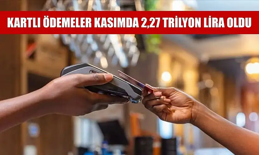 Kartlı ödemeler kasımda 2,27 trilyon lira oldu