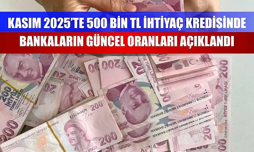 Kasım 2025'te 500 Bin TL İhtiyaç Kredisinde Bankaların Güncel Oranları Açıklandı