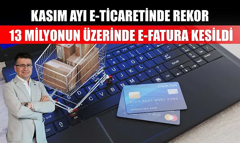 Kasım ayı e-ticaretinde rekor: 13 milyonun üzerinde e-fatura kesildi