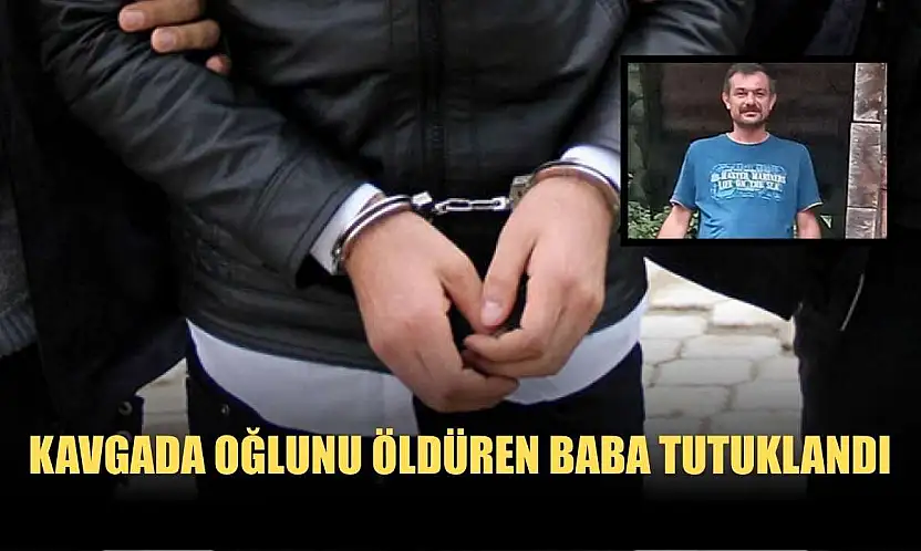 Kavgada oğlunu öldüren baba tutuklandı