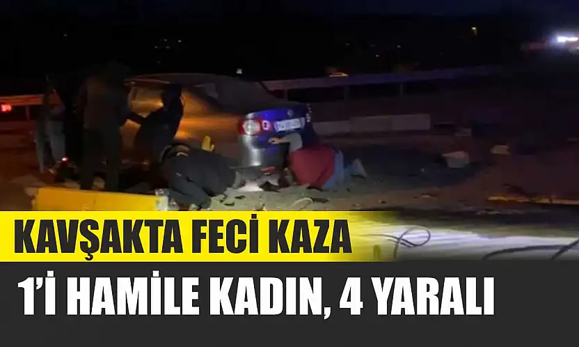 Kavşakta feci kaza: 1'i hamile kadın, 4 yaralı