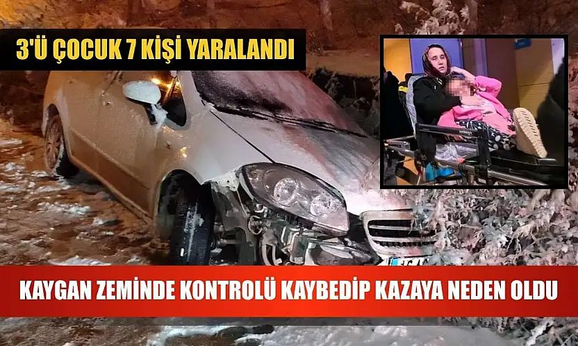 Kaygan zeminde kontrolü kaybedip kazaya neden oldu: 3'ü çocuk 7 kişi yaralandı