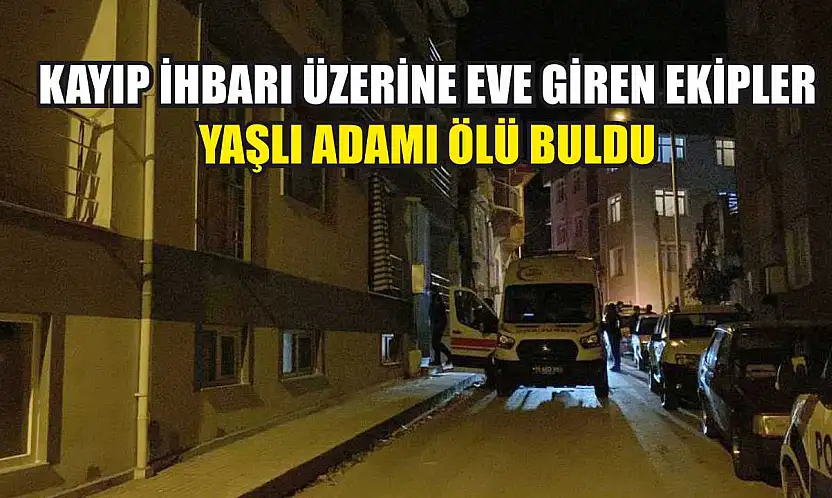Kayıp İhbarı Üzerine Eve Giren Ekipler Yaşlı Adamı Ölü Buldu