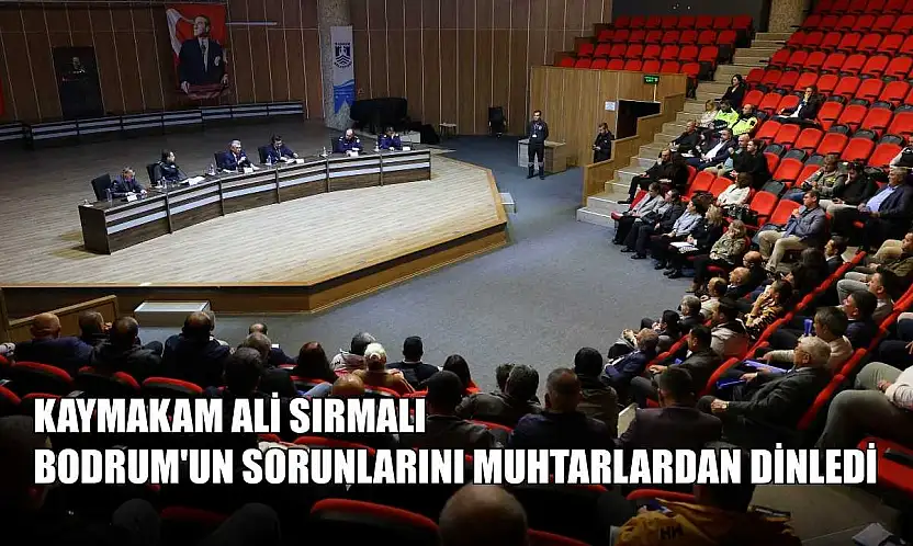 Kaymakam Ali Sırmalı Bodrum'un sorunlarını muhtarlardan dinledi