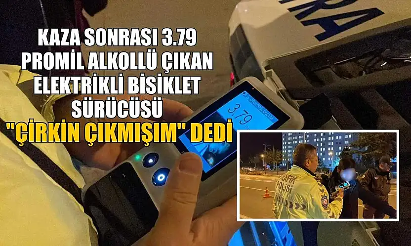 Kaza sonrası 3.79 promil alkollü çıkan elektrikli bisiklet sürücüsü, 'Çirkin çıkmışım' dedi