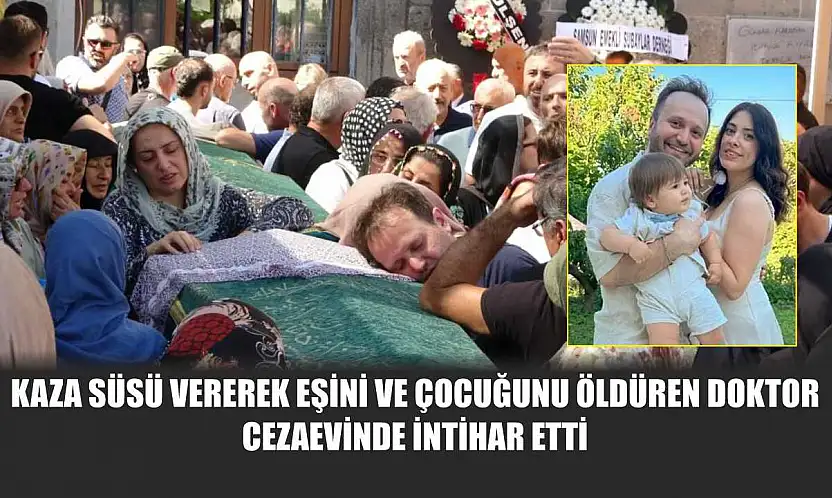 Kaza süsü vererek eşini ve çocuğunu öldüren doktor, cezaevinde intihar etti