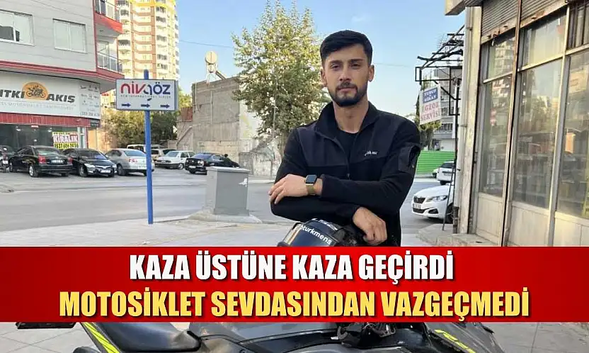 Kaza üstüne kaza geçirdi, motosiklet sevdasından vazgeçmedi