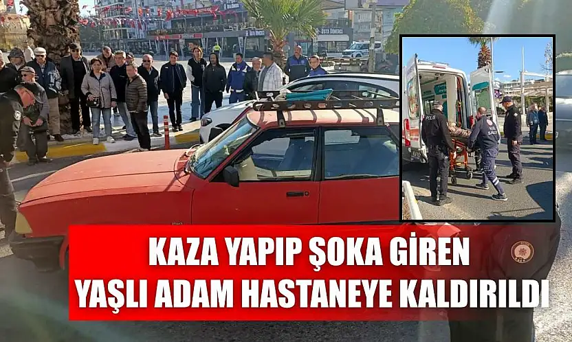 Kaza yapıp şoka giren yaşlı adam hastaneye kaldırıldı