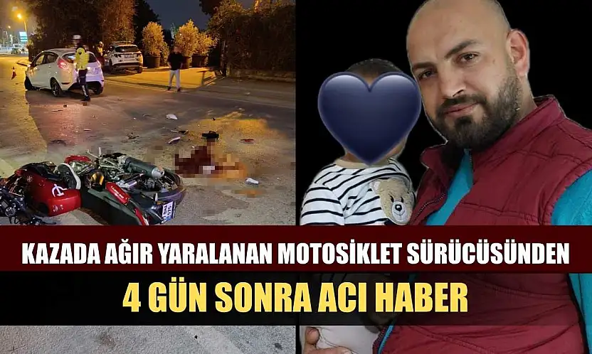 Kazada ağır yaralanan motosiklet sürücüsünden 4 gün sonra acı haber