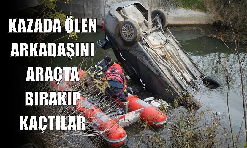 Kazada ölen arkadaşını araçta bırakıp kaçtılar