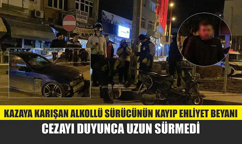 Kazaya karışan alkollü sürücünün kayıp ehliyet beyanı, cezayı duyunca uzun sürmedi