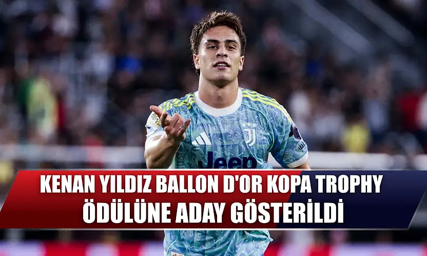 Kenan Yıldız, Ballon d'Or Kopa Trophy ödülüne aday gösterildi