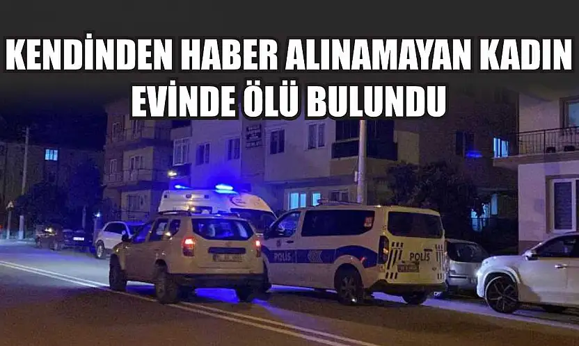 Kendinden Haber Alınamayan Kadın Evinde Ölü Bulundu