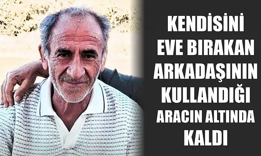 Kendisini eve bırakan arkadaşının kullandığı aracın altında kaldı