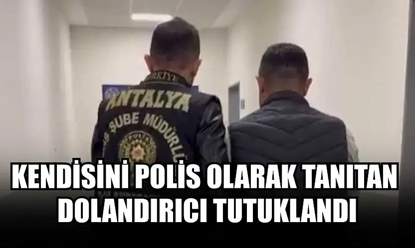 Kendisini polis olarak tanıtan dolandırıcı tutuklandı