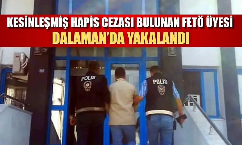 Kesinleşmiş hapis cezası bulunan FETÖ üyesi Dalaman'da yakalandı