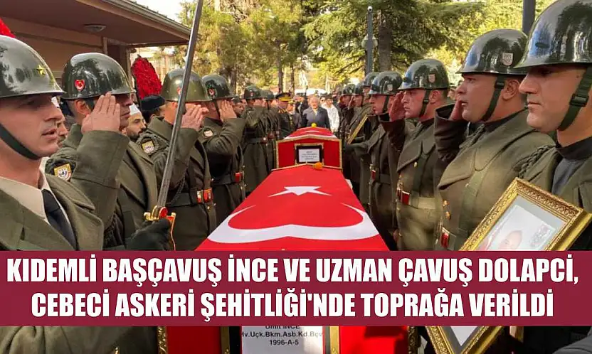 Kıdemli Başçavuş İnce ve Uzman Çavuş Dolapci, Cebeci Askeri Şehitliği'nde toprağa verildi