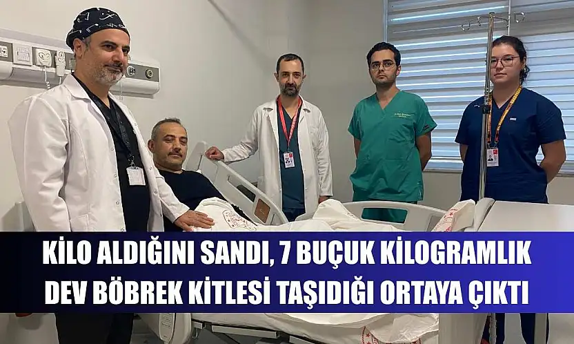 Kilo aldığını sandı, 7 buçuk kilogramlık dev böbrek kitlesi taşıdığı ortaya çıktı